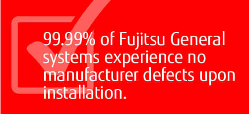 Image displaying text about Fujitsu General systems having a 99.99% success rate with no manufacturer defects upon installation.